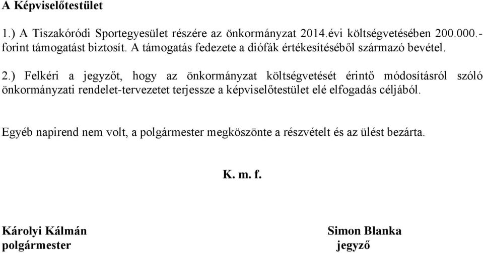 ) Felkéri a jegyzőt, hogy az önkormányzat költségvetését érintő módosításról szóló önkormányzati rendelet-tervezetet terjessze a