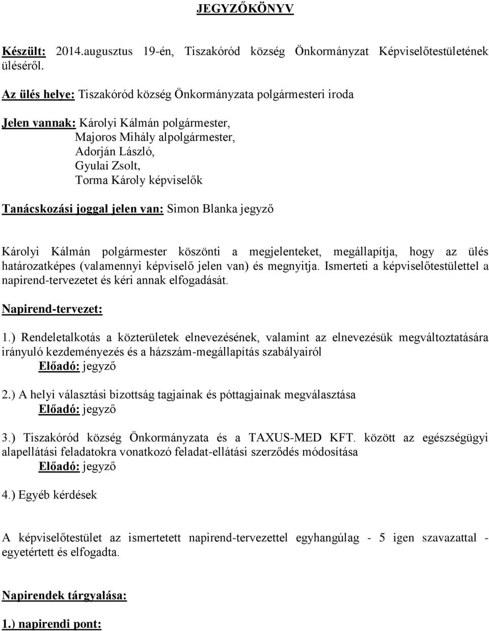 Tanácskozási joggal jelen van: Simon Blanka jegyző Károlyi Kálmán polgármester köszönti a megjelenteket, megállapítja, hogy az ülés határozatképes (valamennyi képviselő jelen van) és megnyitja.