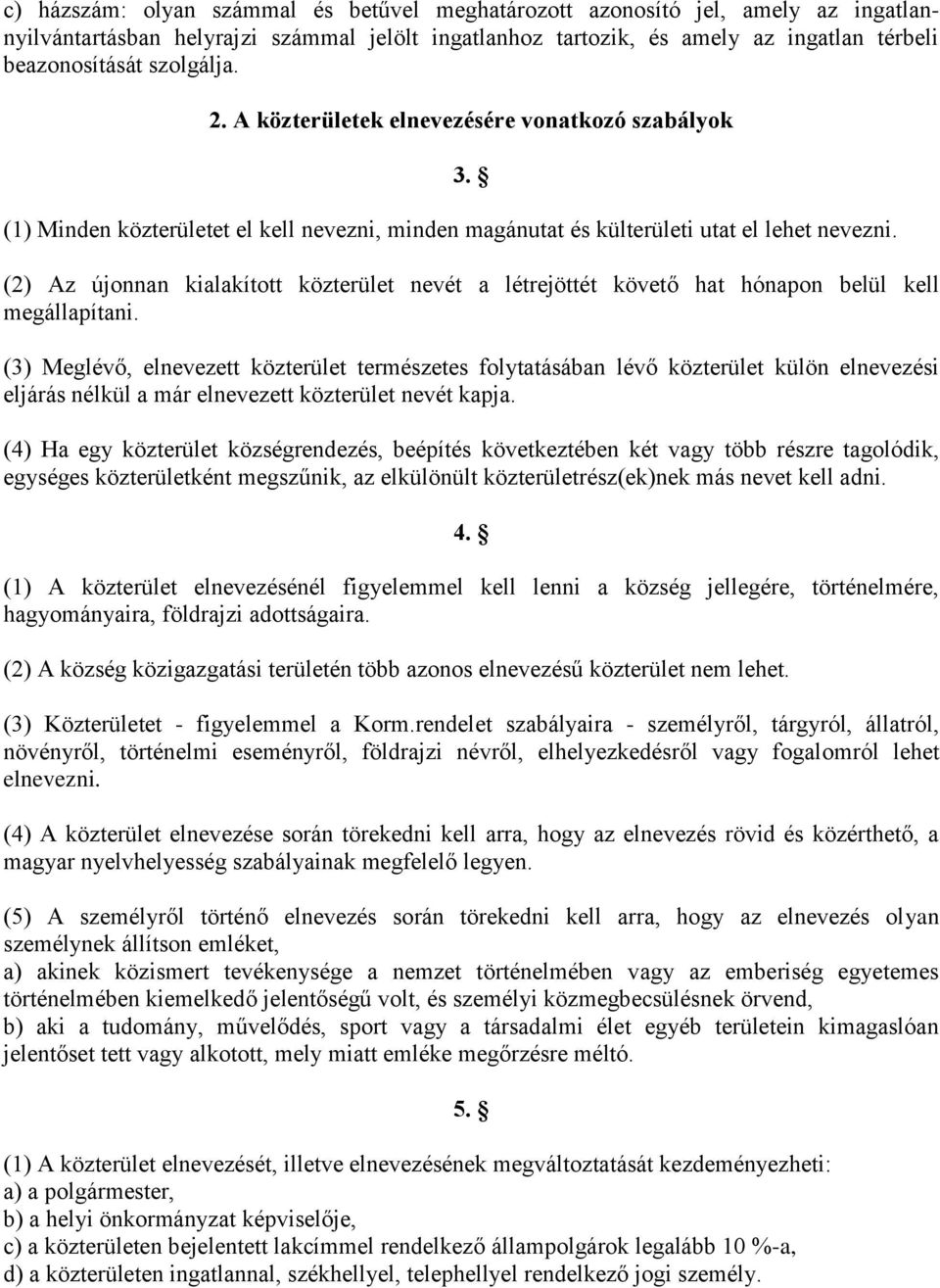 (2) Az újonnan kialakított közterület nevét a létrejöttét követő hat hónapon belül kell megállapítani.