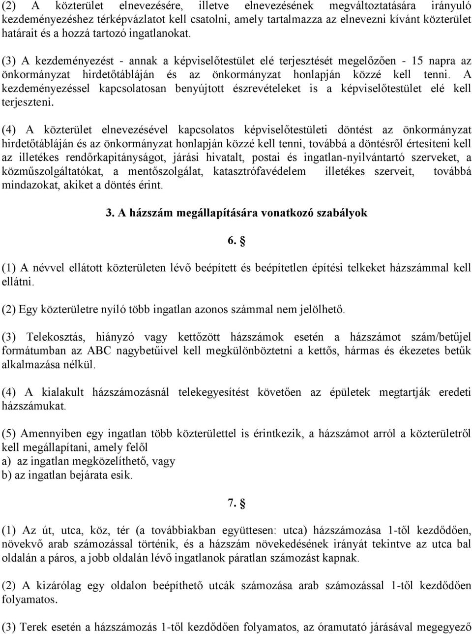 A kezdeményezéssel kapcsolatosan benyújtott észrevételeket is a képviselőtestület elé kell terjeszteni.