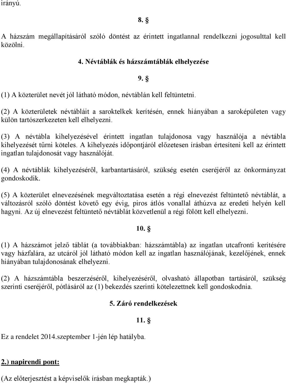 (2) A közterületek névtábláit a saroktelkek kerítésén, ennek hiányában a saroképületen vagy külön tartószerkezeten kell elhelyezni.