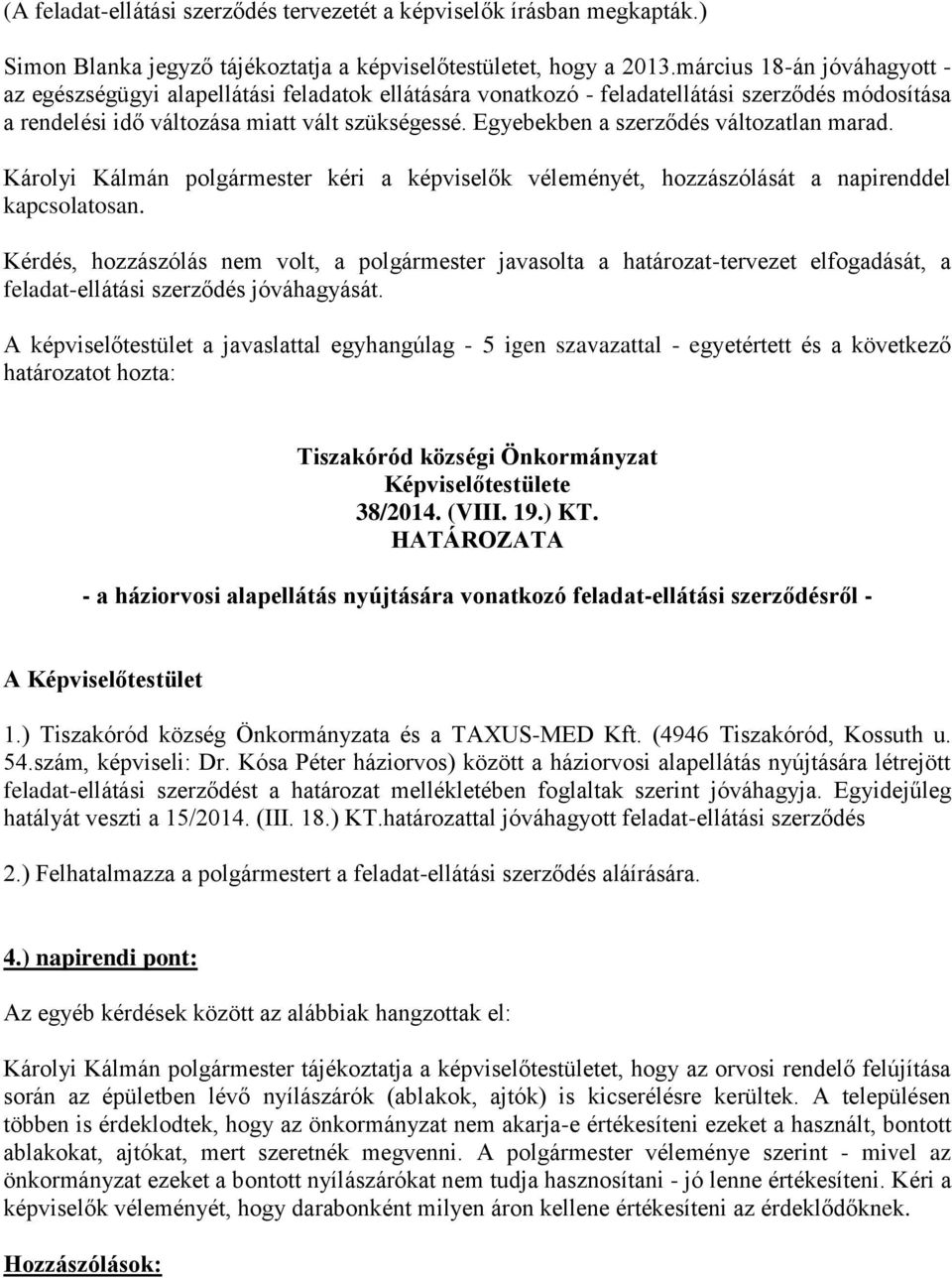 Egyebekben a szerződés változatlan marad. Károlyi Kálmán polgármester kéri a képviselők véleményét, hozzászólását a napirenddel kapcsolatosan.
