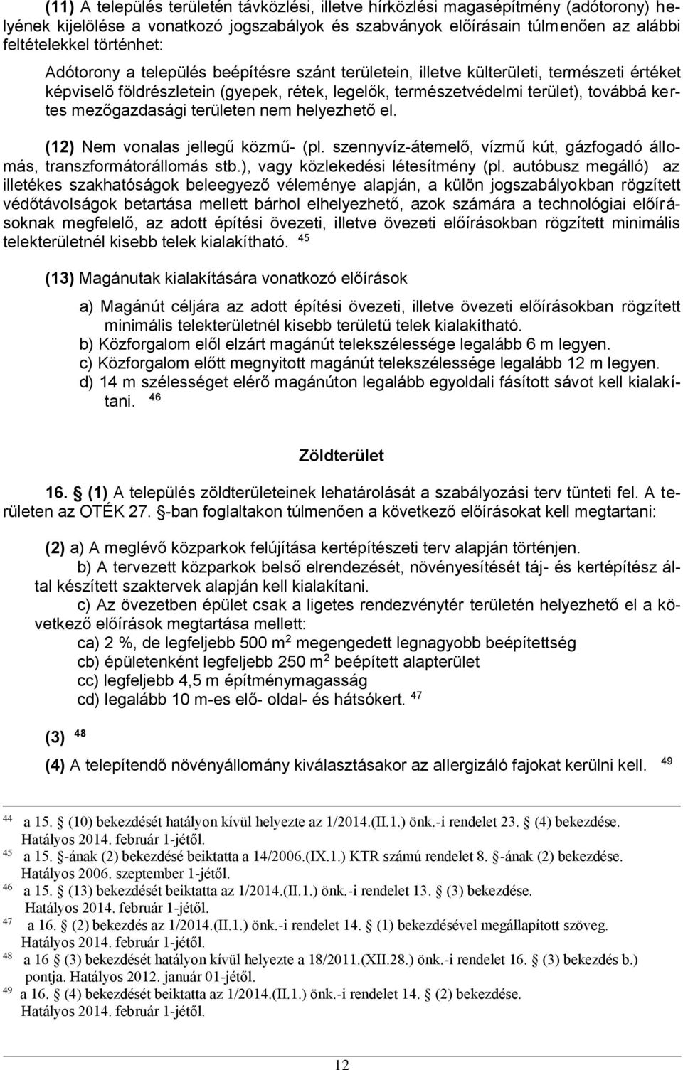 területen nem helyezhető el. (12) Nem vonalas jellegű közmű- (pl. szennyvíz-átemelő, vízmű kút, gázfogadó állomás, transzformátorállomás stb.), vagy közlekedési létesítmény (pl.