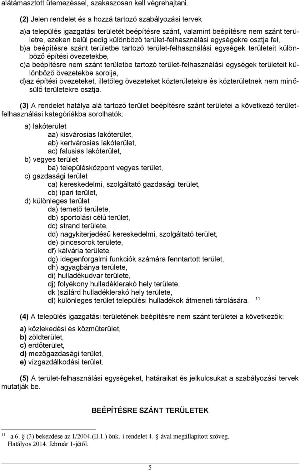 terület-felhasználási egységekre osztja fel, b)a beépítésre szánt területbe tartozó terület-felhasználási egységek területeit különböző építési övezetekbe, c)a beépítésre nem szánt területbe tartozó