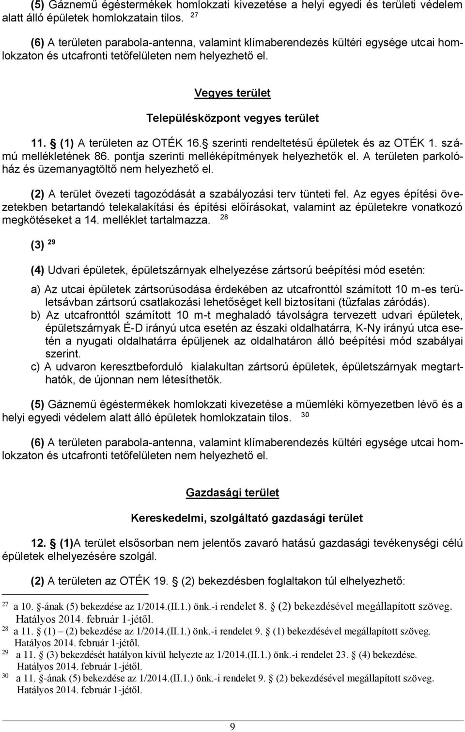 (1) A területen az OTÉK 16. szerinti rendeltetésű épületek és az OTÉK 1. számú mellékletének 86. pontja szerinti melléképítmények helyezhetők el.