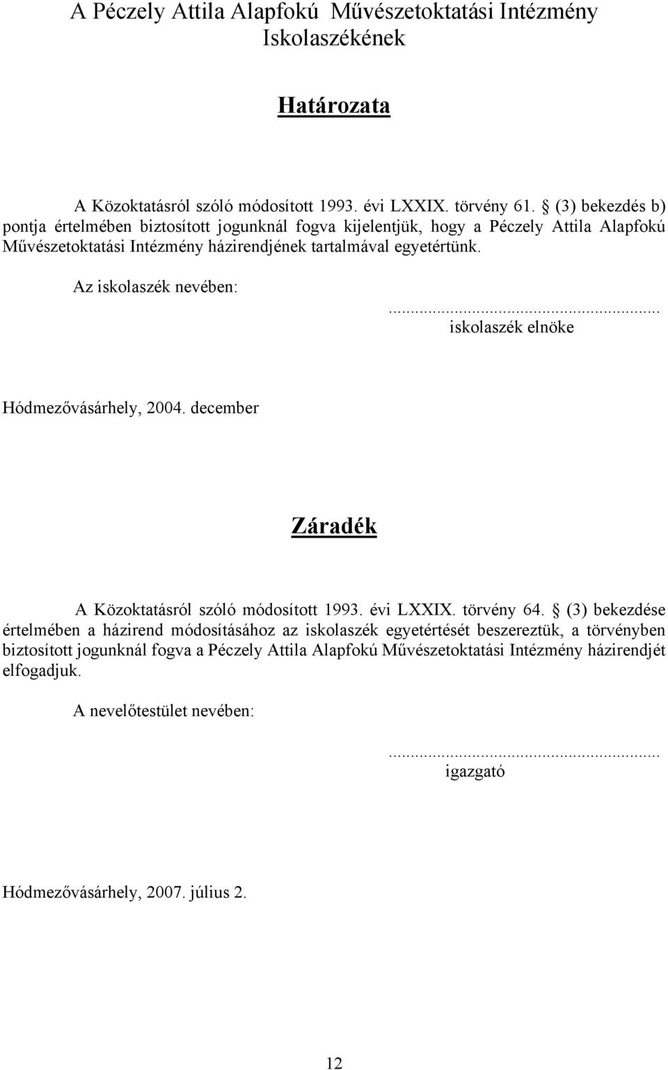 Az iskolaszék nevében:... iskolaszék elnöke Hódmezővásárhely, 2004. december Záradék A Közoktatásról szóló módosított 1993. évi LXXIX. törvény 64.