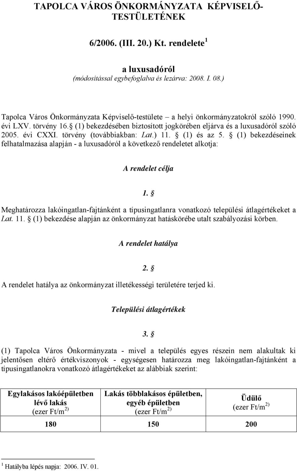 törvény (továbbiakban: Lat.) 11. (1) és az 5. (1) bekezdéseinek felhatalmazása alapján - a luxusadóról a következő rendeletet alkotja: A rendelet célja 1.