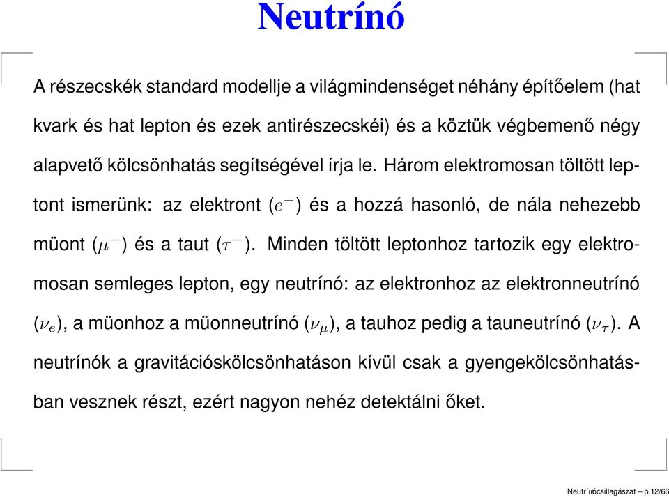 Minden töltött leptonhoz tartozik egy elektromosan semleges lepton, egy neutrínó: az elektronhoz az elektronneutrínó (ν e ), a müonhoz a müonneutrínó (ν µ ), a tauhoz