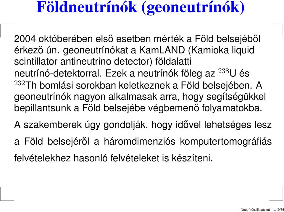 Ezek a neutrínók föleg az 238 U és 232 Th bomlási sorokban keletkeznek a Föld belsejében.
