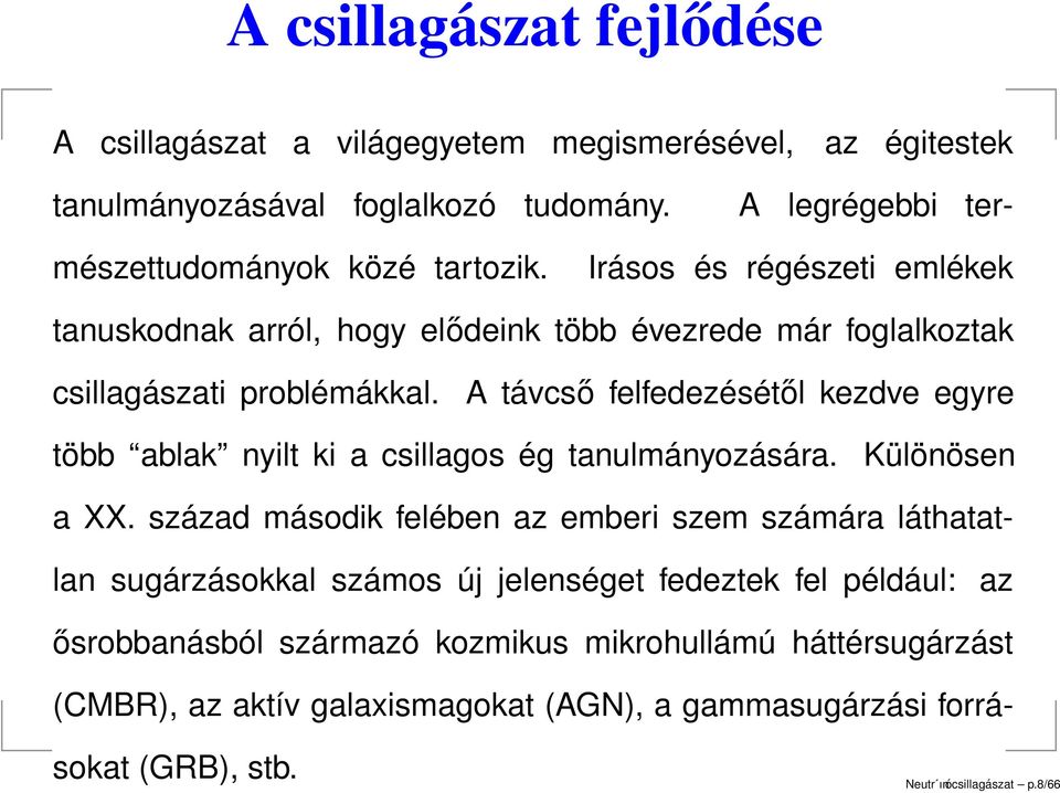 A távcső felfedezésétől kezdve egyre több ablak nyilt ki a csillagos ég tanulmányozására. Különösen a XX.