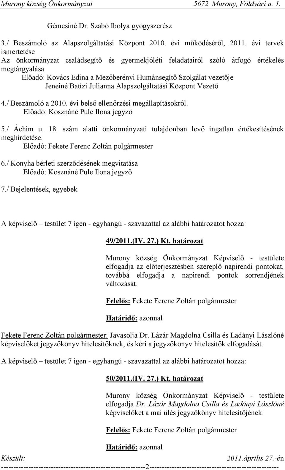 Julianna Alapszolgáltatási Központ Vezető 4./ Beszámoló a 2010. évi belső ellenőrzési megállapításokról. Előadó: Kosznáné Pule Ilona jegyző 5./ Áchim u. 18.