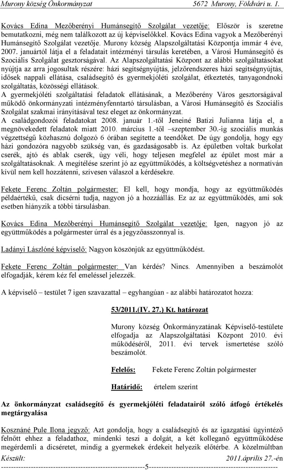 Az Alapszolgáltatási Központ az alábbi szolgáltatásokat nyújtja az arra jogosultak részére: házi segítségnyújtás, jelzőrendszeres házi segítségnyújtás, idősek nappali ellátása, családsegítő és