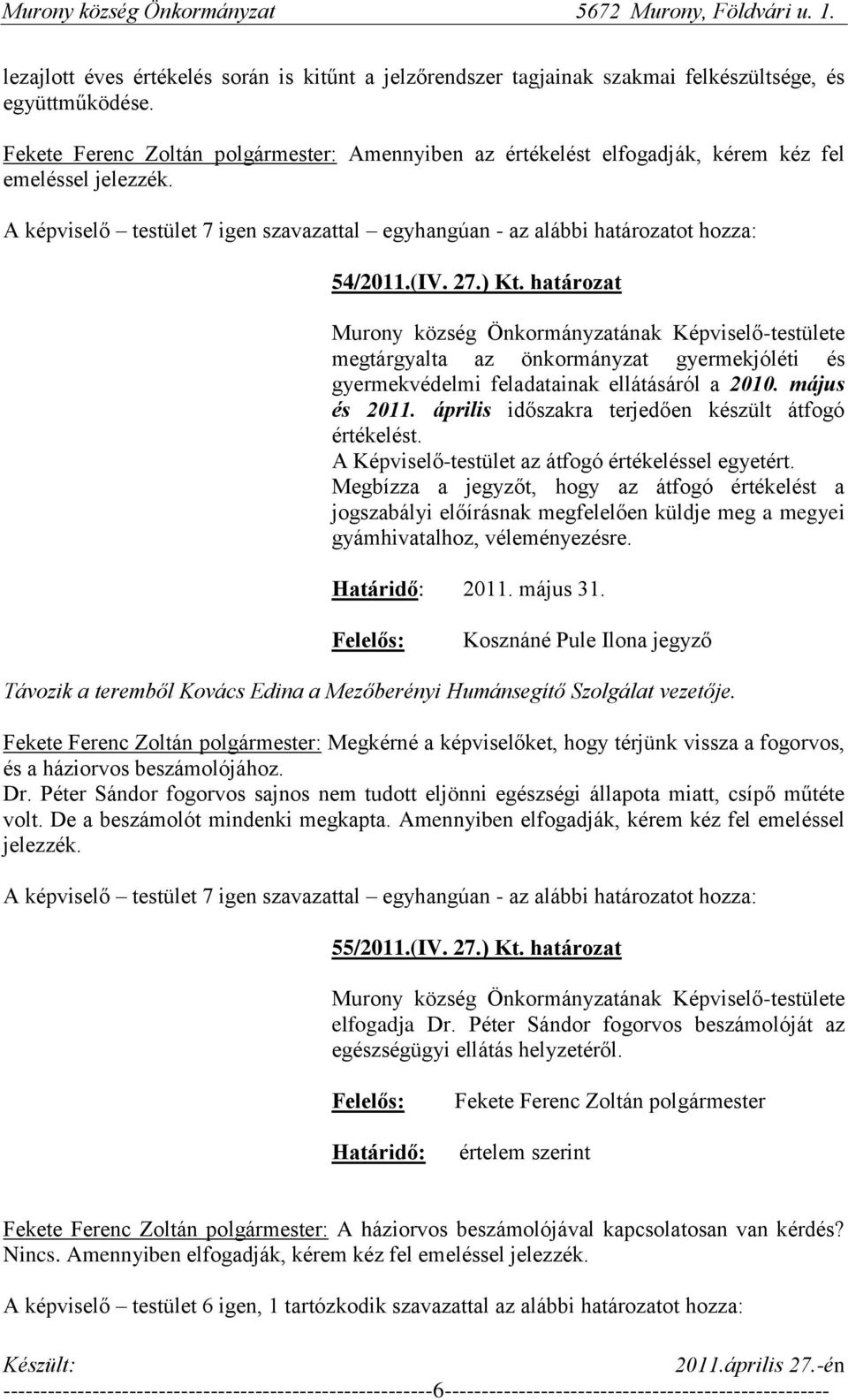 A Képviselő-testület az átfogó értékeléssel egyetért. Megbízza a jegyzőt, hogy az átfogó értékelést a jogszabályi előírásnak megfelelően küldje meg a megyei gyámhivatalhoz, véleményezésre. 2011.