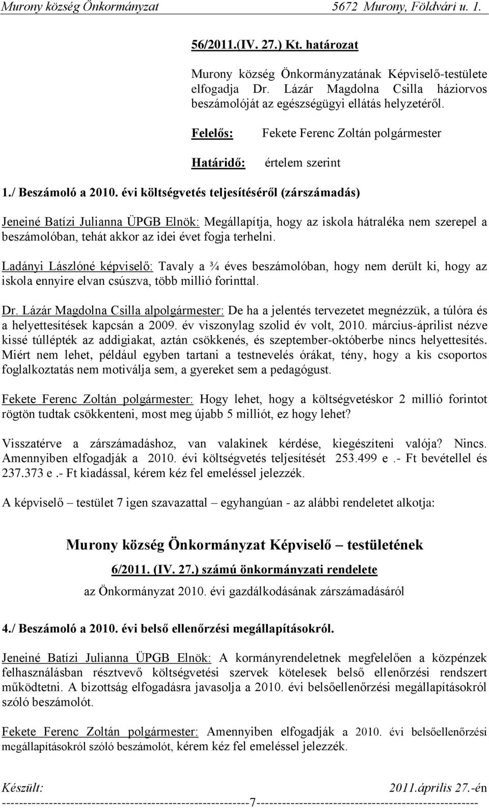 Ladányi Lászlóné képviselő: Tavaly a ¾ éves beszámolóban, hogy nem derült ki, hogy az iskola ennyire elvan csúszva, több millió forinttal. Dr.