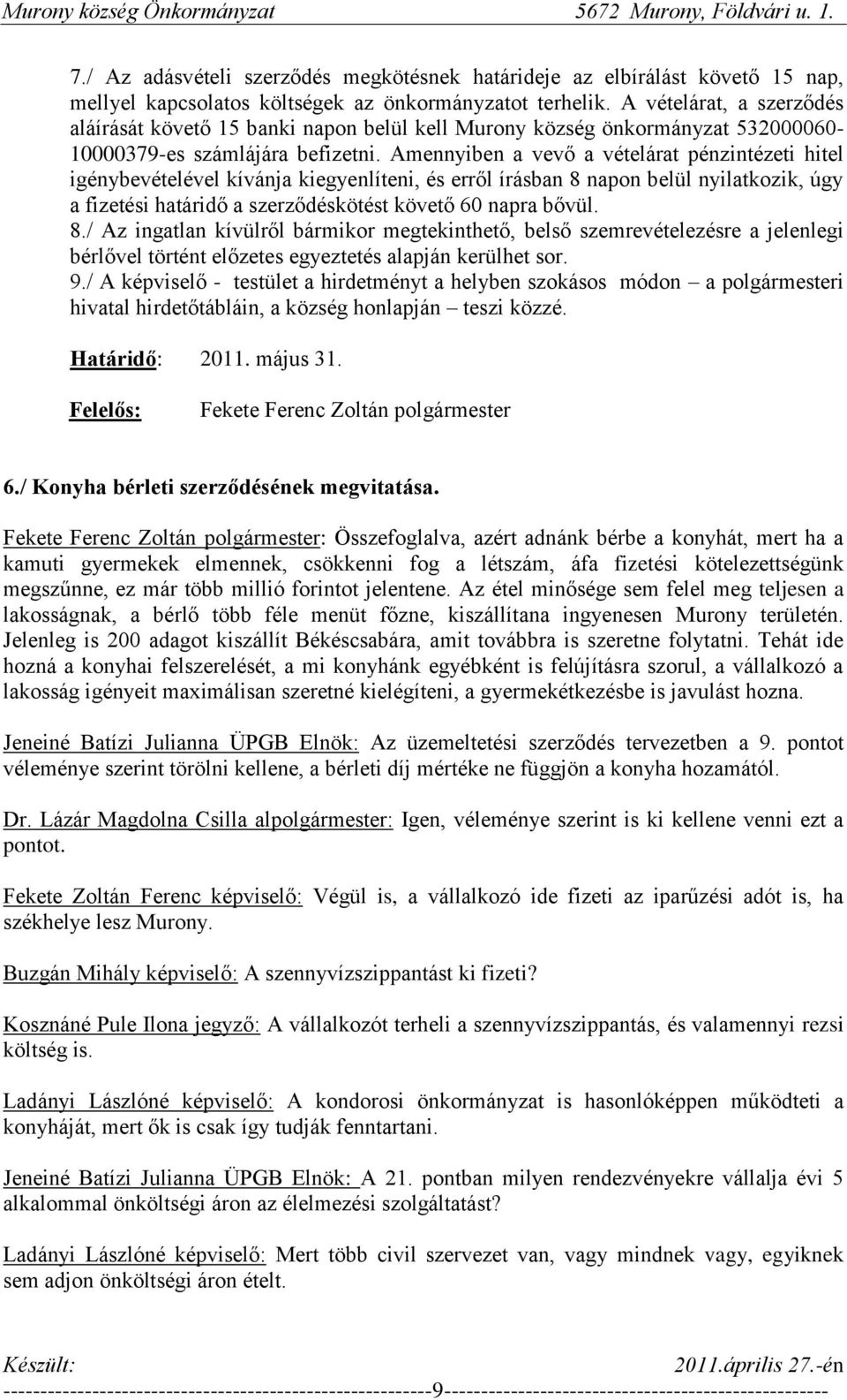 Amennyiben a vevő a vételárat pénzintézeti hitel igénybevételével kívánja kiegyenlíteni, és erről írásban 8 