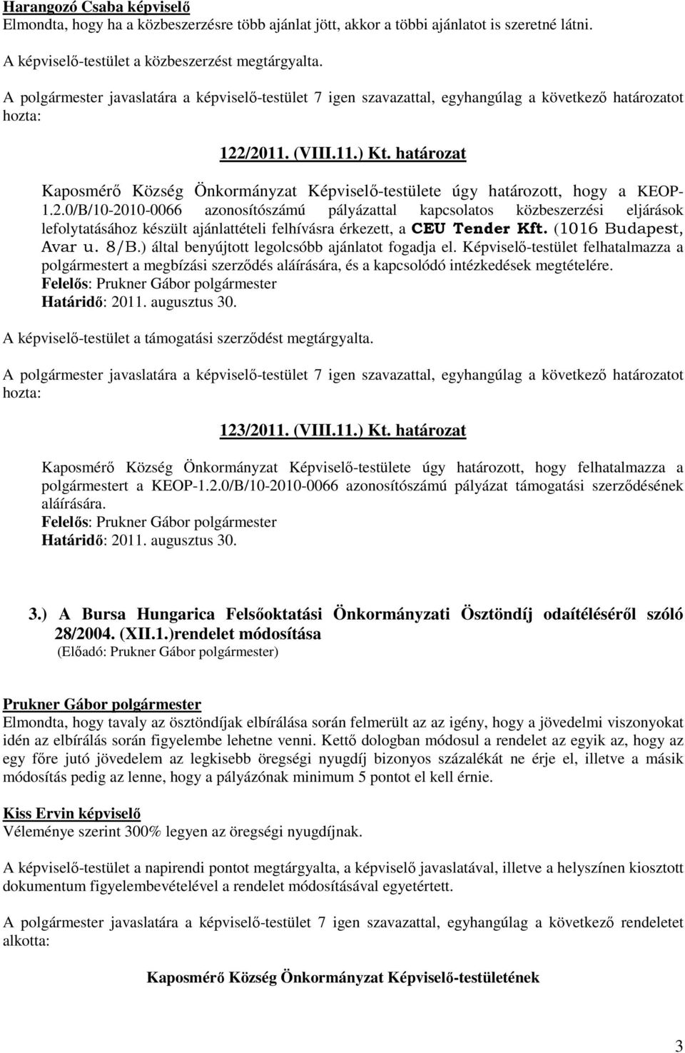 0/B/10-2010-0066 azonosítószámú pályázattal kapcsolatos közbeszerzési eljárások lefolytatásához készült ajánlattételi felhívásra érkezett, a CEU Tender Kft. (1016 Budapest, Avar u. 8/B.