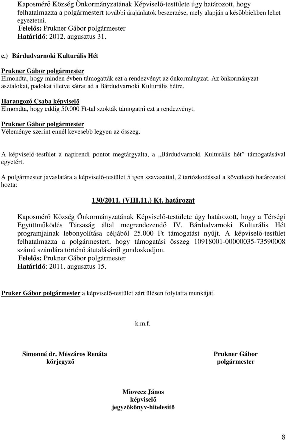 Az önkormányzat asztalokat, padokat illetve sátrat ad a Bárdudvarnoki Kulturális hétre. Harangozó Csaba képviselő Elmondta, hogy eddig 50.000 Ft-tal szokták támogatni ezt a rendezvényt.