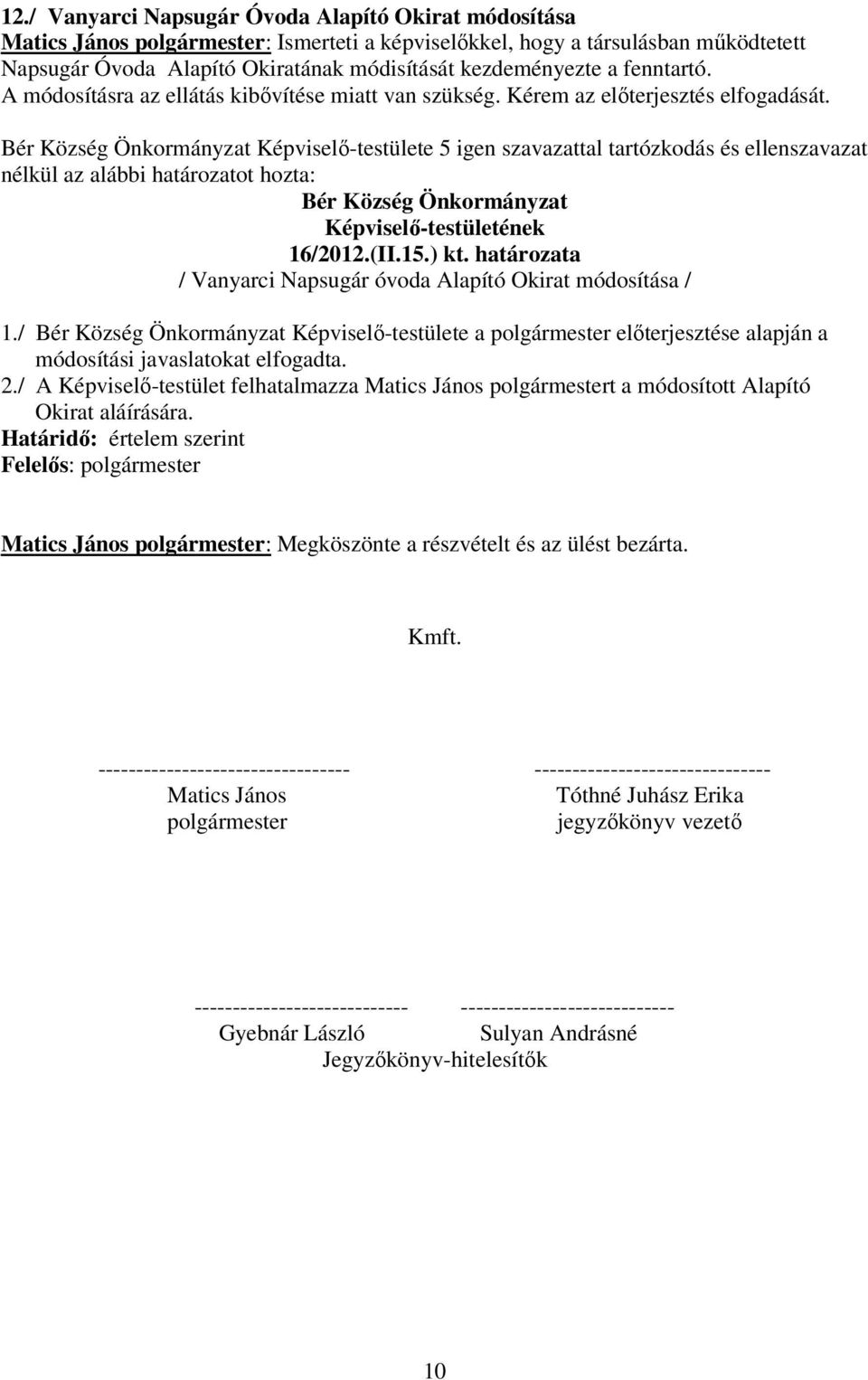 / Képviselı-testülete a polgármester elıterjesztése alapján a módosítási javaslatokat elfogadta. 2.