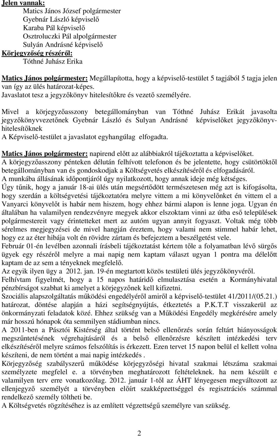 Mivel a körjegyzıasszony betegállományban van Tóthné Juhász Erikát javasolta jegyzıkönyvvezetınek Gyebnár László és Sulyan Andrásné képviselıket jegyzıkönyvhitelesítıknek A Képviselı-testület a