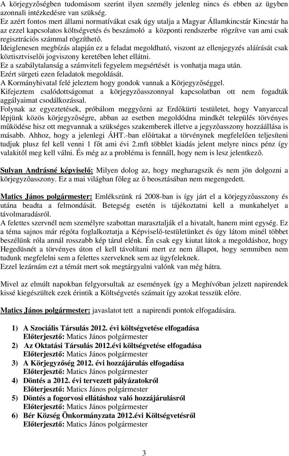 számmal rögzíthetı. Ideiglenesen megbízás alapján ez a feladat megoldható, viszont az ellenjegyzés aláírását csak köztisztviselıi jogviszony keretében lehet ellátni.