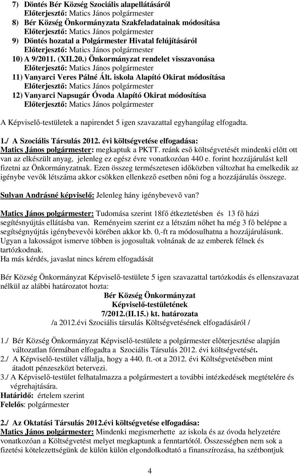 iskola Alapító Okirat módosítása 12) Vanyarci Napsugár Óvoda Alapító Okirat módosítása A Képviselı-testületek a napirendet 5 igen szavazattal egyhangúlag elfogadta. 1./ A Szociális Társulás 2012.