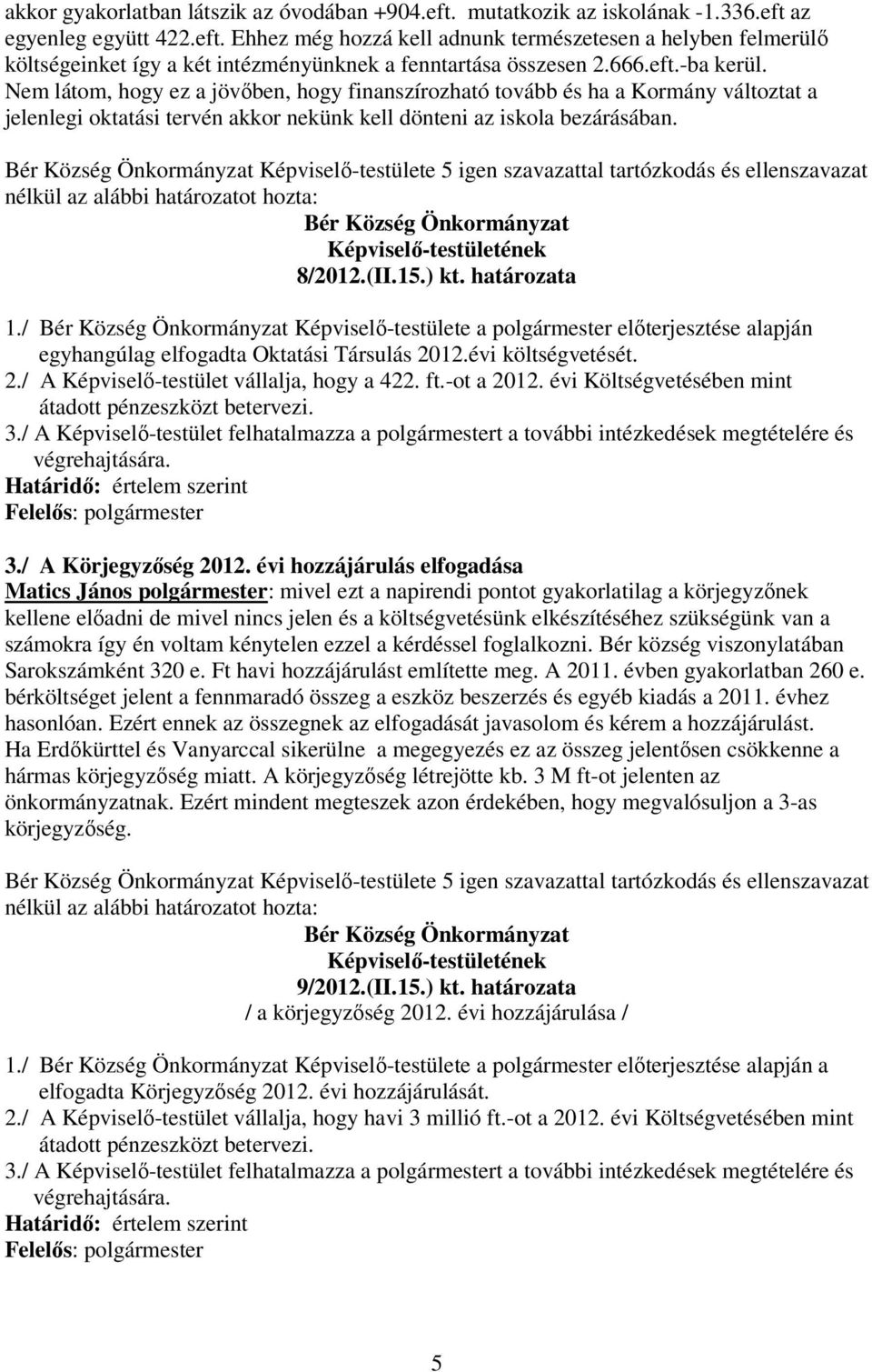 határozata 1./ Képviselı-testülete a polgármester elıterjesztése alapján egyhangúlag elfogadta Oktatási Társulás 2012.évi költségvetését. 2./ A Képviselı-testület vállalja, hogy a 422. ft.-ot a 2012.