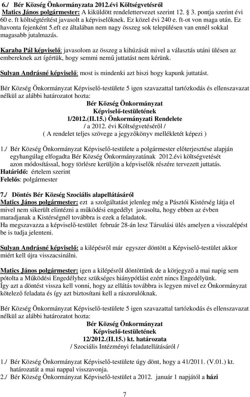 Karaba Pál képviselı: javasolom az összeg a kihúzását mivel a választás utáni ülésen az embereknek azt ígértük, hogy semmi nemő juttatást nem kérünk.