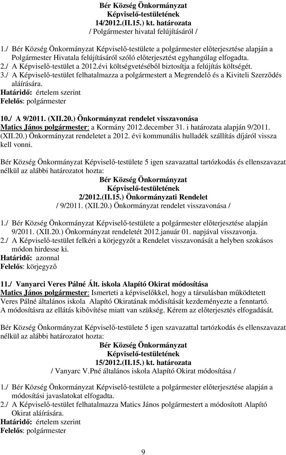 évi költségvetésébıl biztosítja a felújítás költségét. 3./ A Képviselı-testület felhatalmazza a polgármestert a Megrendelı és a Kiviteli Szerzıdés aláírására. 10./ A 9/201