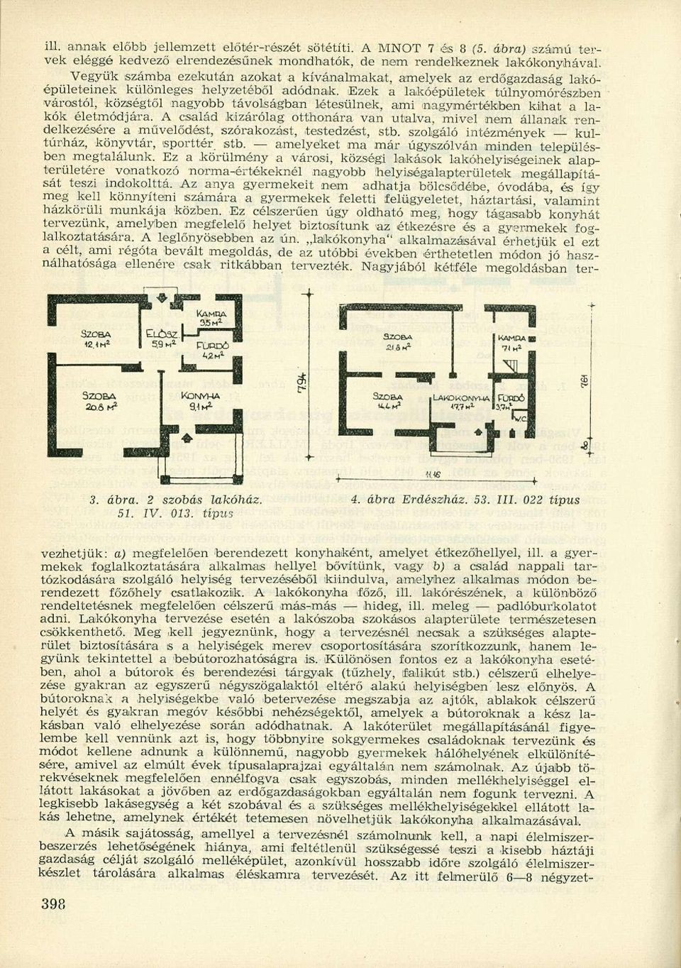 Ezek a lakóépületek túlnyomórészben várostól, községtől nagyobb távolságban létesülnek, ami nagymértékben kihat a lakók életmódjára.