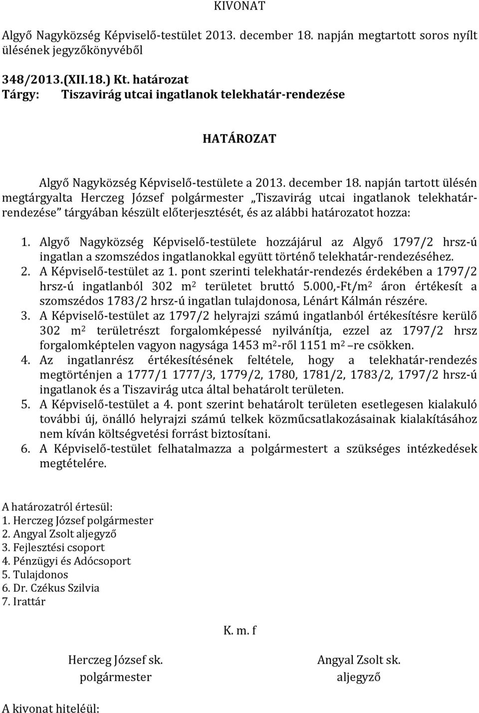 Algyő Nagyközség Képviselő-testülete hozzájárul az Algyő 1797/2 hrsz-ú ingatlan a szomszédos ingatlanokkal együtt történő telekhatár-rendezéséhez. 2. A Képviselő-testület az 1.