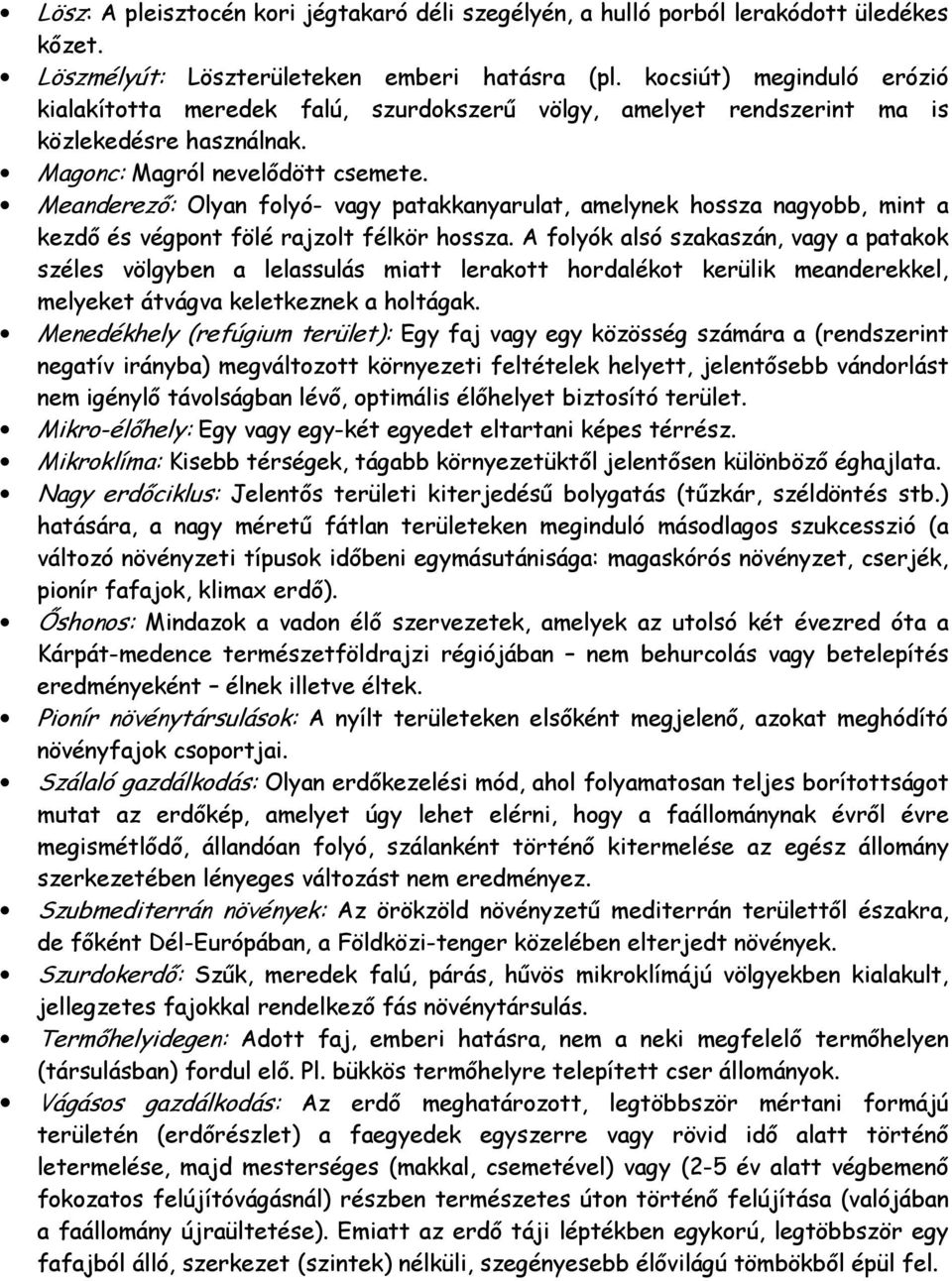 Meanderezı: Olyan folyó- vagy patakkanyarulat, amelynek hossza nagyobb, mint a kezdı és végpont fölé rajzolt félkör hossza.