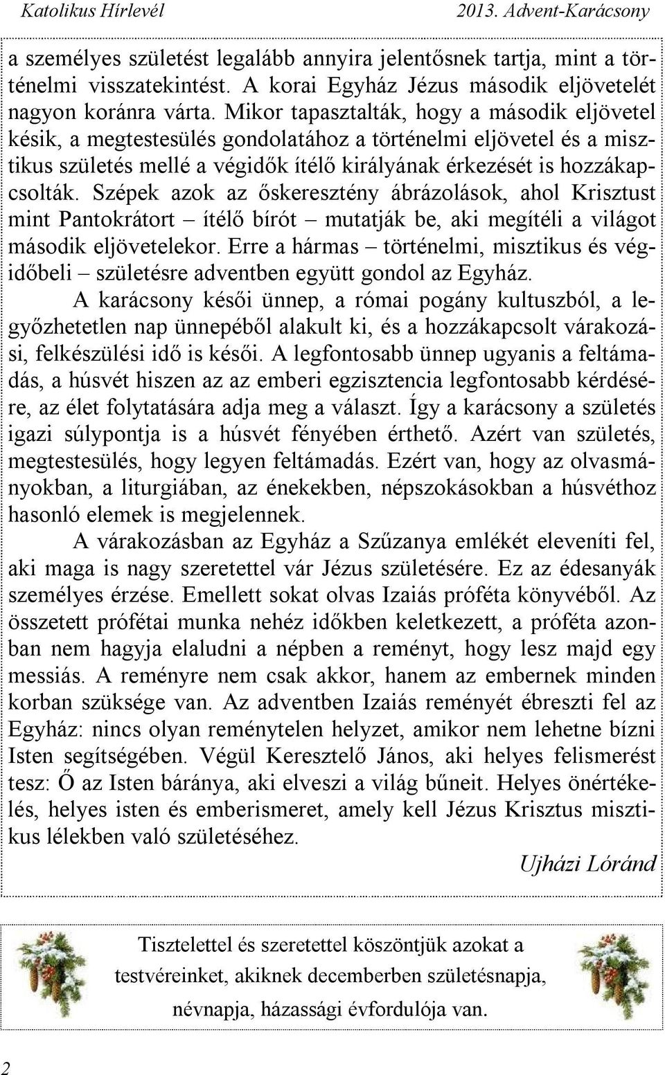 Szépek azok az őskeresztény ábrázolások, ahol Krisztust mint Pantokrátort ítélő bírót mutatják be, aki megítéli a világot második eljövetelekor.