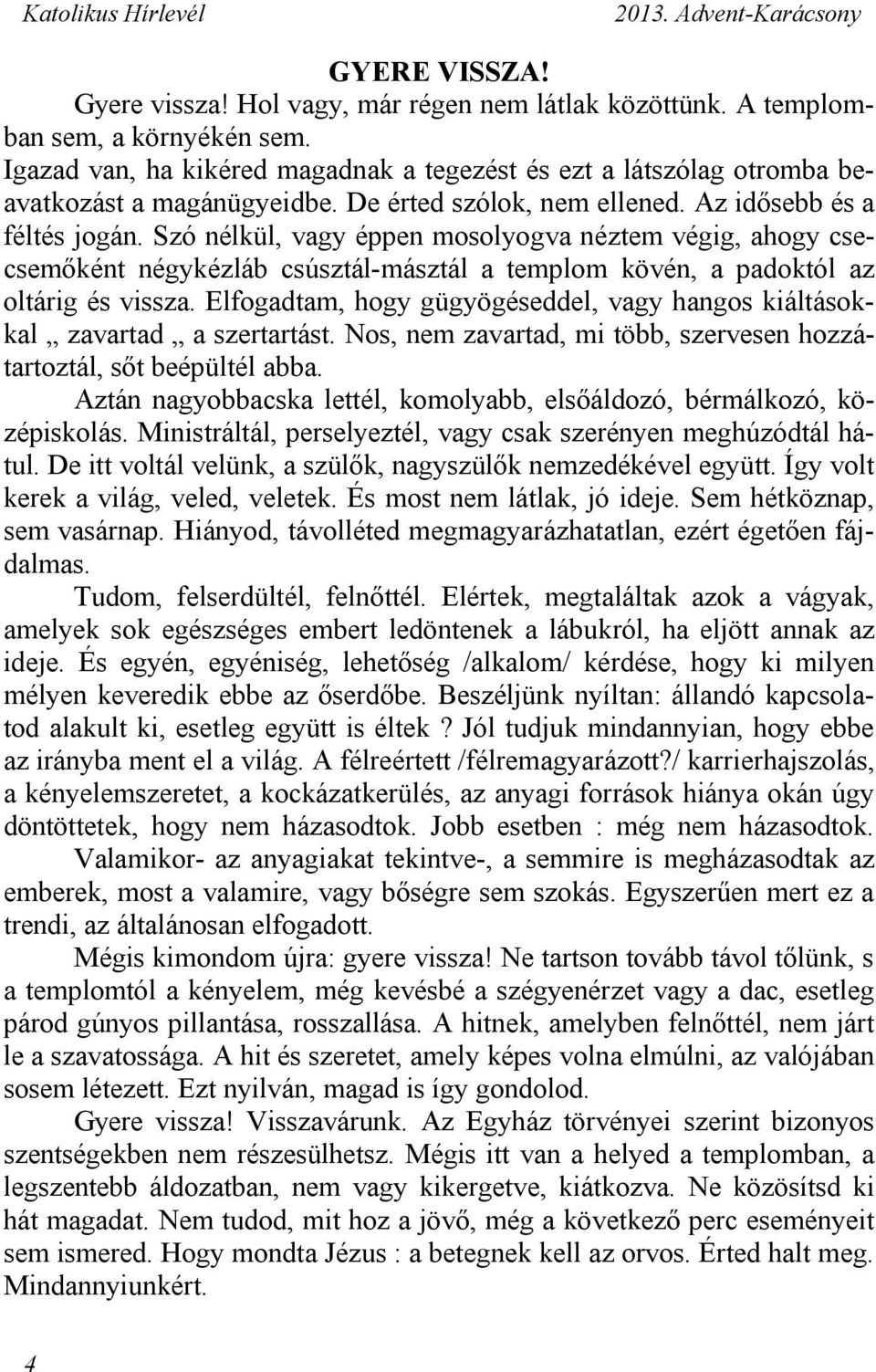 Szó nélkül, vagy éppen mosolyogva néztem végig, ahogy csecsemőként négykézláb csúsztál-másztál a templom kövén, a padoktól az oltárig és vissza.