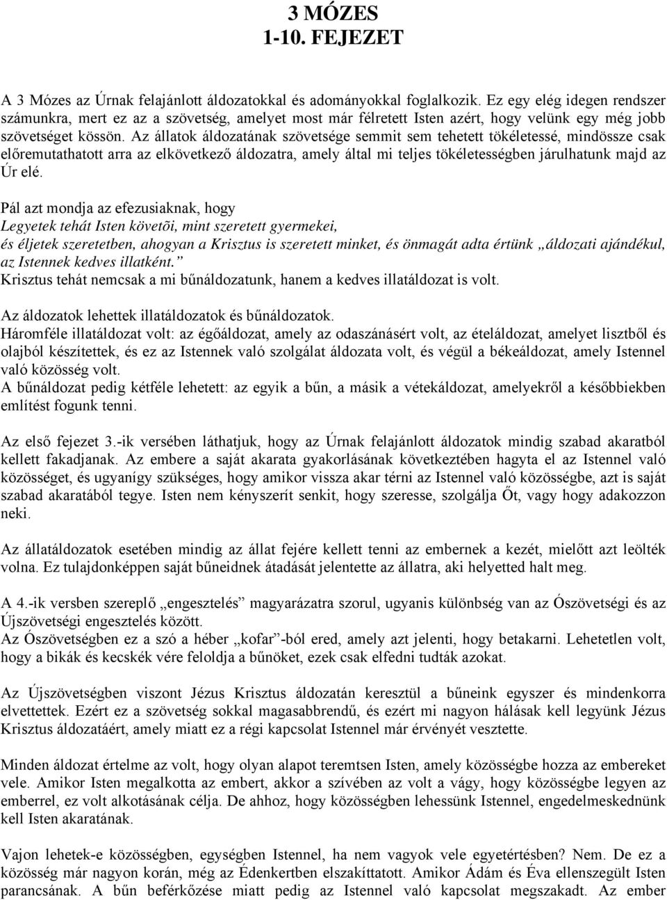 Az állatok áldozatának szövetsége semmit sem tehetett tökéletessé, mindössze csak előremutathatott arra az elkövetkező áldozatra, amely által mi teljes tökéletességben járulhatunk majd az Úr elé.