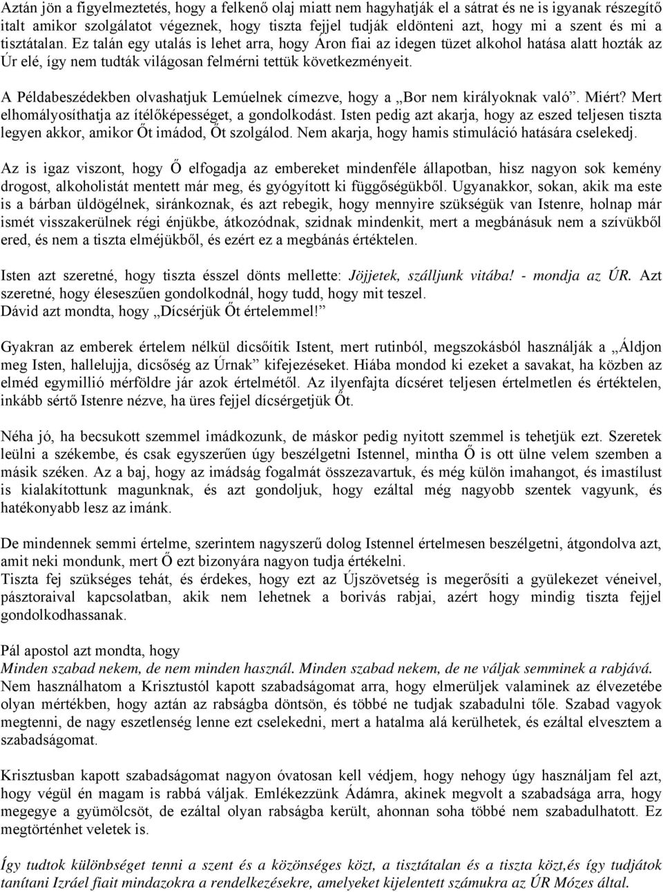 A Példabeszédekben olvashatjuk Lemúelnek címezve, hogy a Bor nem királyoknak való. Miért? Mert elhomályosíthatja az ítélőképességet, a gondolkodást.