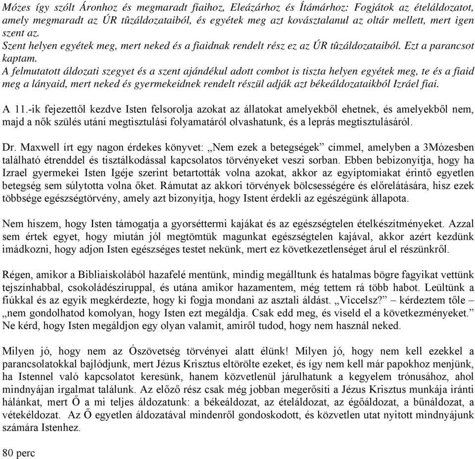 A felmutatott áldozati szegyet és a szent ajándékul adott combot is tiszta helyen egyétek meg, te és a fiaid meg a lányaid, mert neked és gyermekeidnek rendelt részül adják azt békeáldozataikból