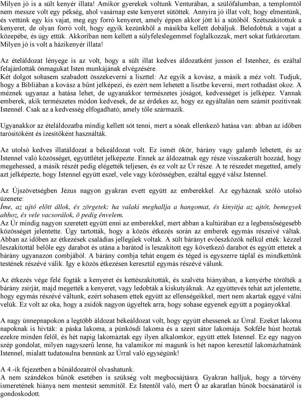 Szétszakítottuk a kenyeret, de olyan forró volt, hogy egyik kezünkből a másikba kellett dobáljuk. Beledobtuk a vajat a közepébe, és úgy ettük.