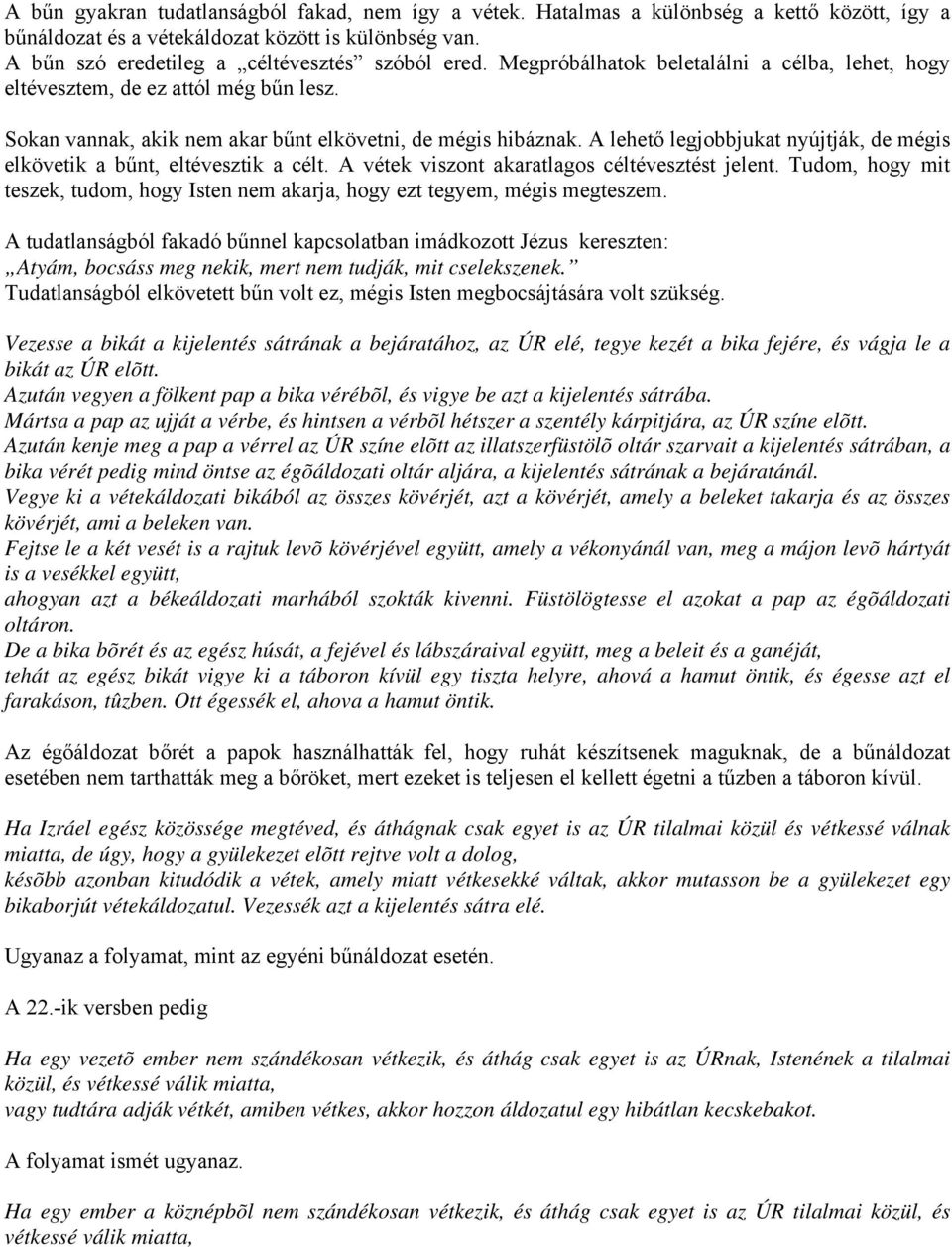 A lehető legjobbjukat nyújtják, de mégis elkövetik a bűnt, eltévesztik a célt. A vétek viszont akaratlagos céltévesztést jelent.