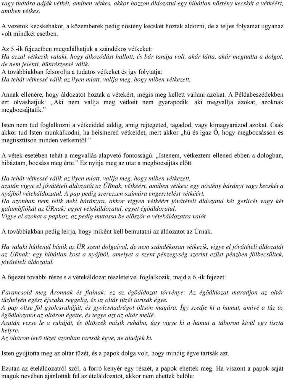 -ik fejezetben megtalálhatjuk a szándékos vétkeket: Ha azzal vétkezik valaki, hogy átkozódást hallott, és bár tanúja volt, akár látta, akár megtudta a dolgot, de nem jelenti, bûnrészessé válik.