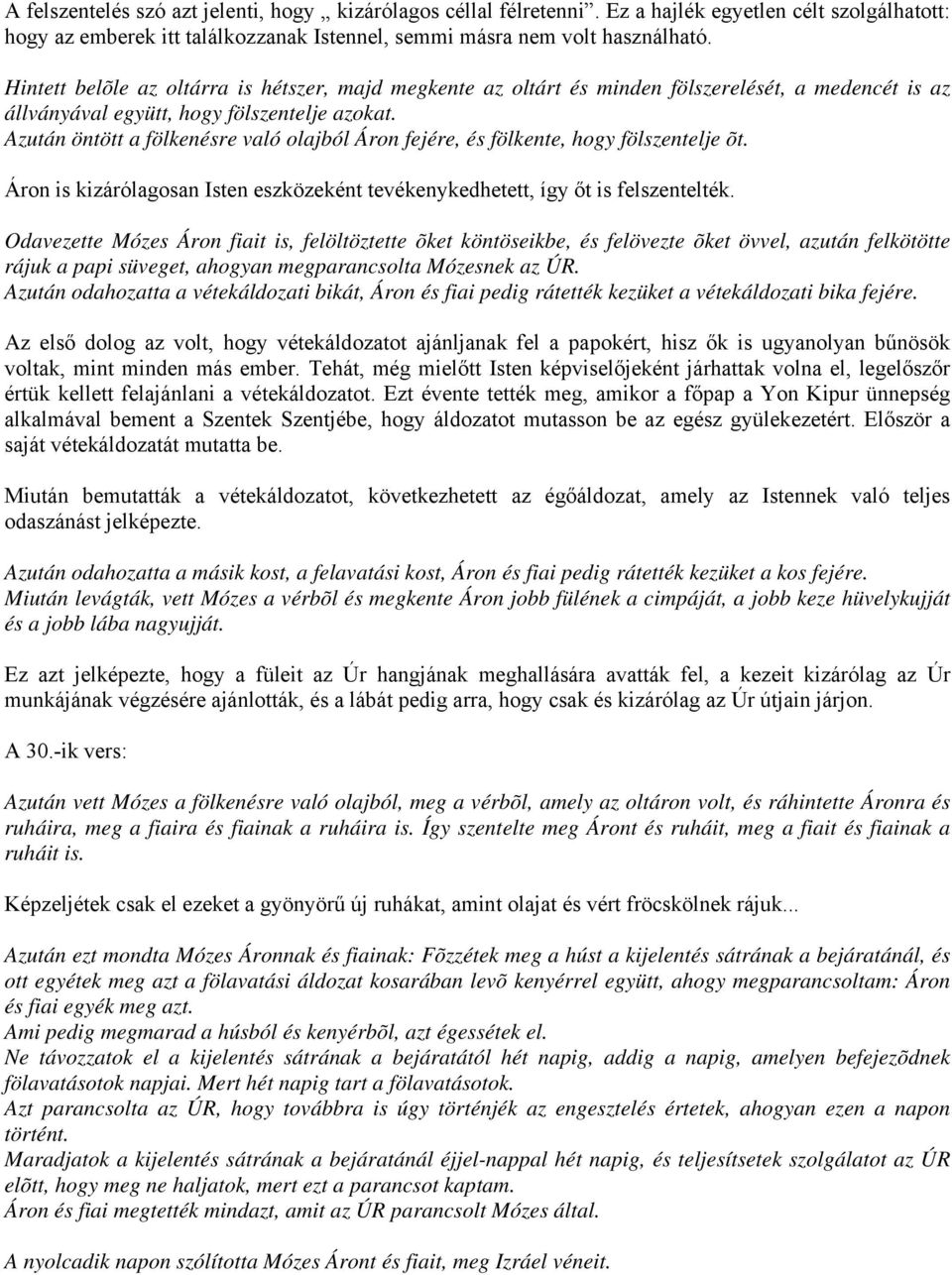 Azután öntött a fölkenésre való olajból Áron fejére, és fölkente, hogy fölszentelje õt. Áron is kizárólagosan Isten eszközeként tevékenykedhetett, így őt is felszentelték.
