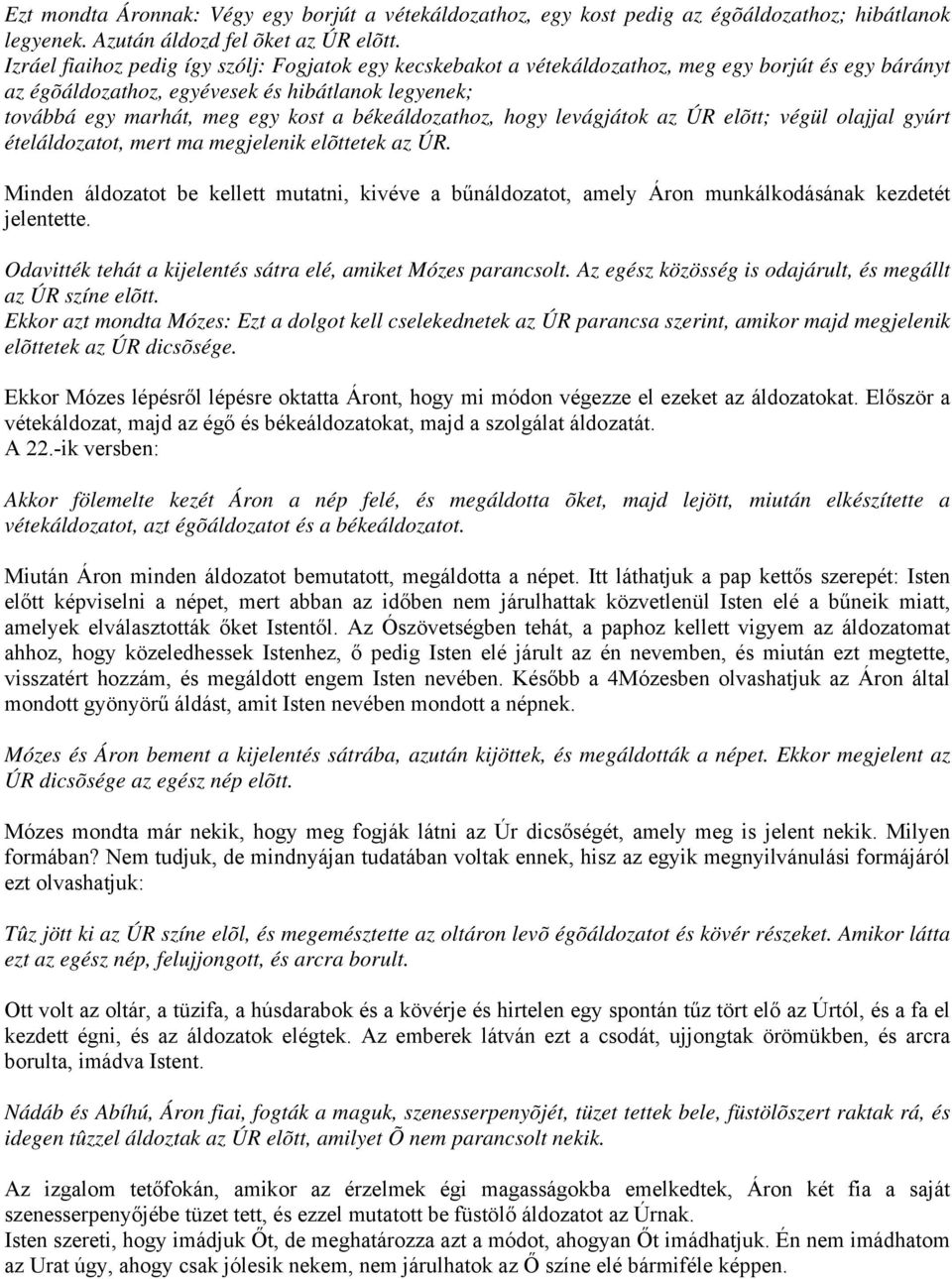 békeáldozathoz, hogy levágjátok az ÚR elõtt; végül olajjal gyúrt ételáldozatot, mert ma megjelenik elõttetek az ÚR.