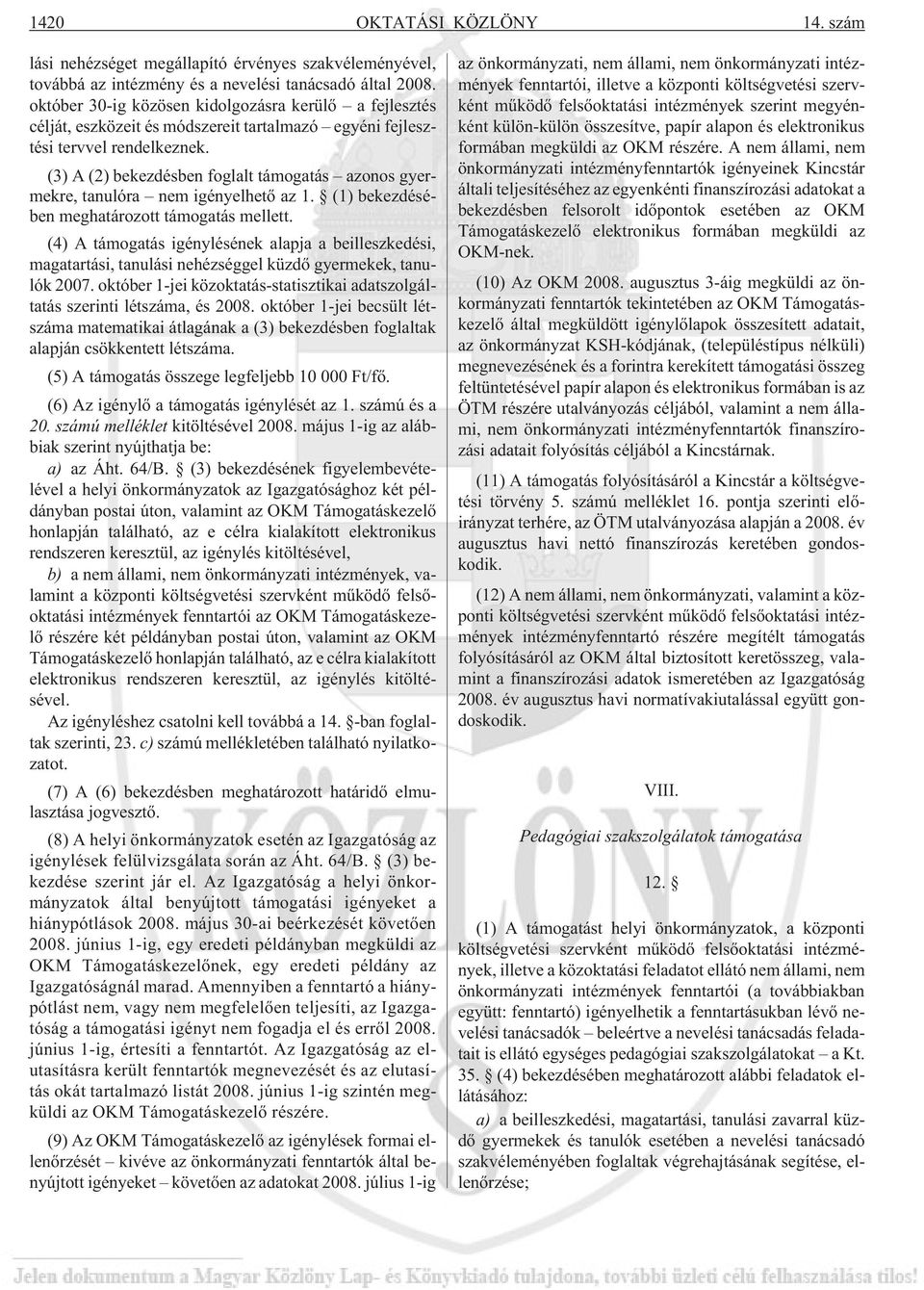 (3) A (2) bekezdésben foglalt támogatás azonos gyermekre, tanulóra nem igényelhetõ az 1. (1) bekezdésében meghatározott támogatás mellett.