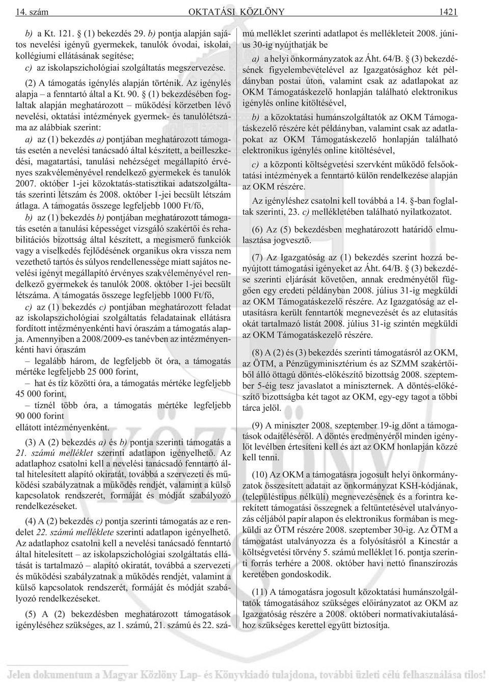(2) A támogatás igénylés alapján történik. Az igénylés alapja a fenntartó által a Kt. 90.