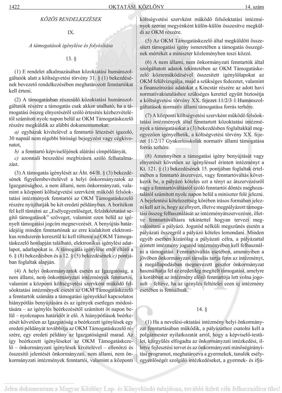 (2) A támogatásban részesülõ közoktatási humánszolgáltatók részére a támogatás csak akkor utalható, ha a támogatási összeg elnyerésérõl szóló értesítés kézhezvételétõl számított nyolc napon belül az