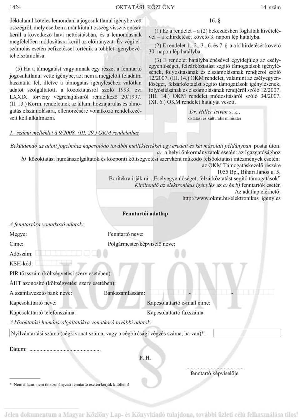 módosításra kerül az elõirányzat. Év végi elszámolás esetén befizetéssel történik a többlet-igénybevétel elszámolása.
