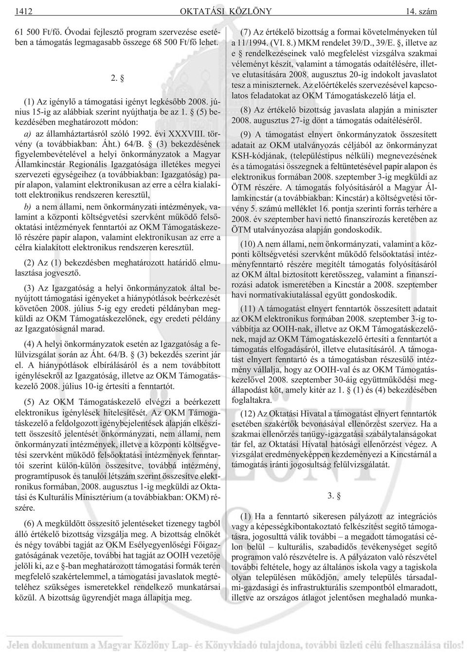 (3) bekezdésének figyelembevételével a helyi önkormányzatok a Magyar Államkincstár Regionális Igazgatósága illetékes megyei szervezeti egységeihez (a továbbiakban: Igazgatóság) papír alapon, valamint