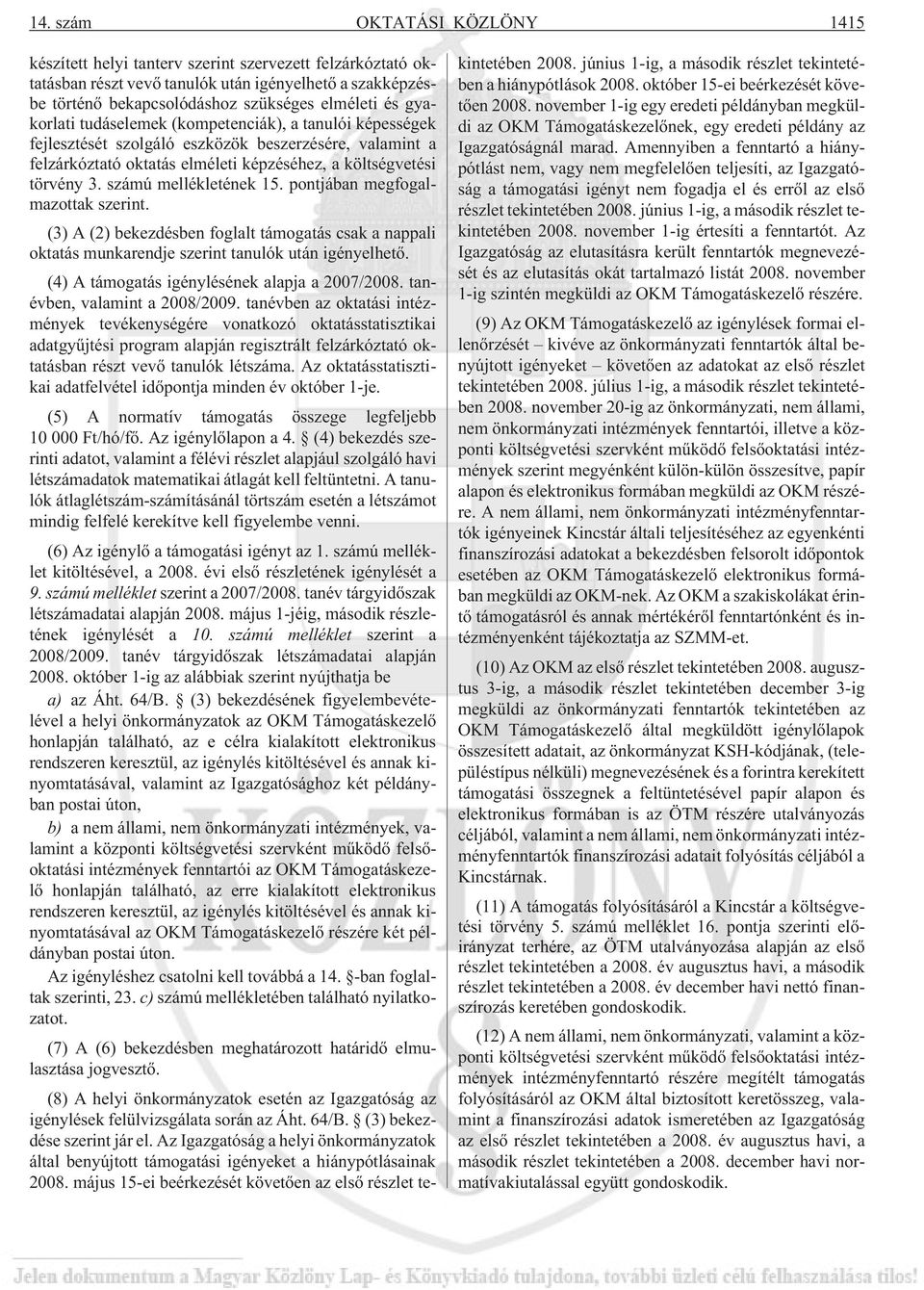 számú mellékletének 15. pontjában megfogalmazottak szerint. (3) A (2) bekezdésben foglalt támogatás csak a nappali oktatás munkarendje szerint tanulók után igényelhetõ.