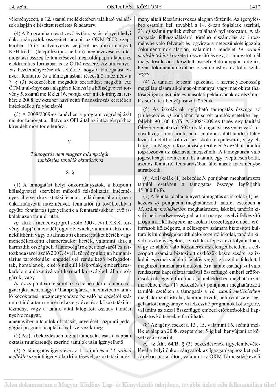 szeptember 15-ig utalványozás céljából az önkormányzat KSH-kódja, (településtípus nélküli) megnevezése és a támogatási összeg feltüntetésével megküldi papír alapon és elektronikus formában is az ÖTM