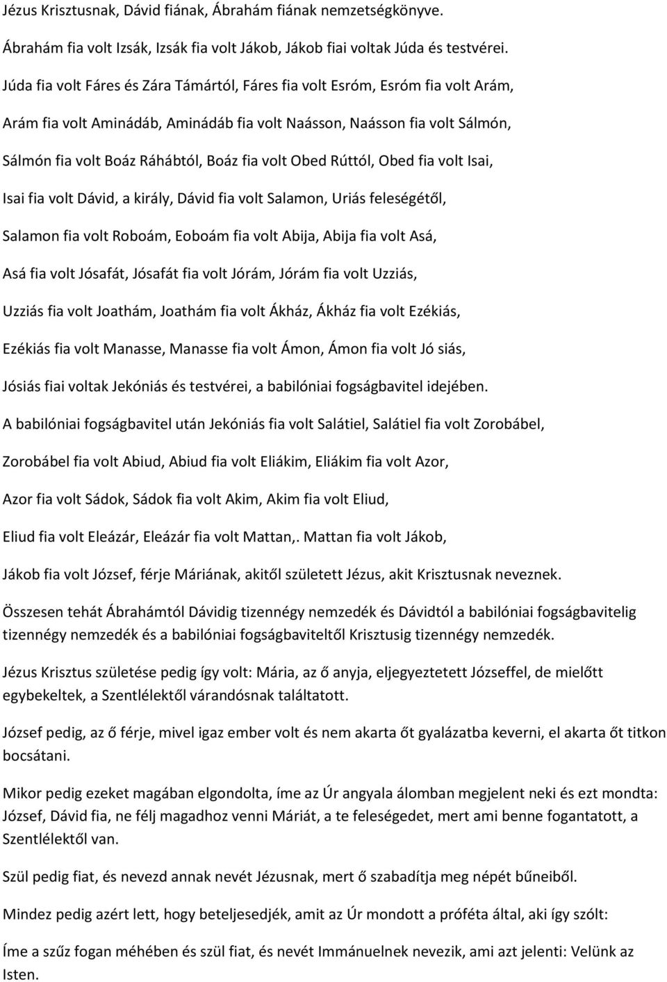 volt Obed Rúttól, Obed fia volt Isai, Isai fia volt Dávid, a király, Dávid fia volt Salamon, Uriás feleségétől, Salamon fia volt Roboám, Eoboám fia volt Abija, Abija fia volt Asá, Asá fia volt