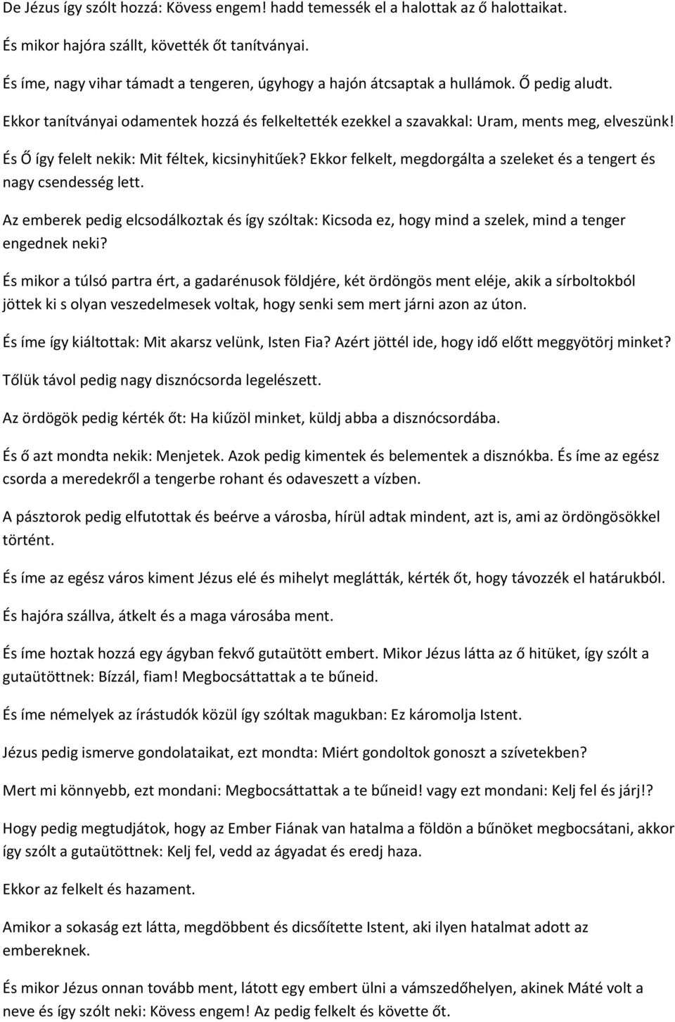 És Ő így felelt nekik: Mit féltek, kicsinyhitűek? Ekkor felkelt, megdorgálta a szeleket és a tengert és nagy csendesség lett.